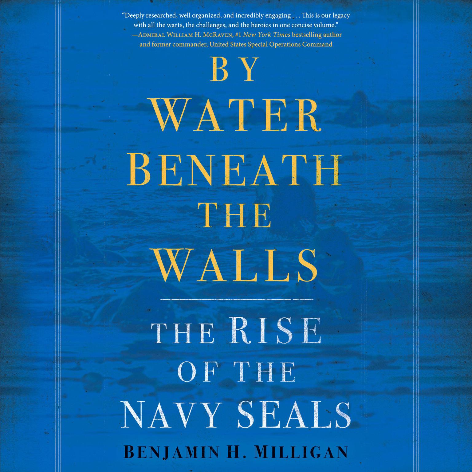By Water Beneath the Walls: The Rise of the Navy SEALs Audiobook, by Benjamin H. Milligan
