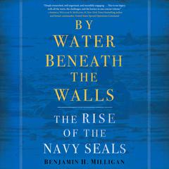 By Water Beneath the Walls: The Rise of the Navy SEALs Audiobook, by 