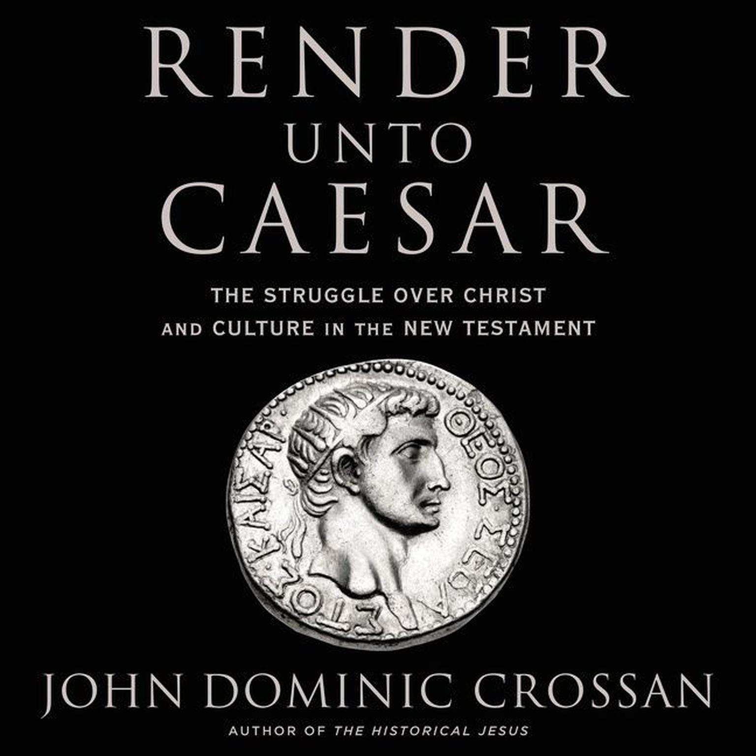 Render Unto Caesar: The Struggle Over Christ and Culture in the New Testament Audiobook, by John Dominic Crossan