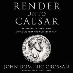 Render Unto Caesar: The Struggle Over Christ and Culture in the New Testament Audiobook, by John Dominic Crossan