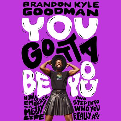 You Gotta Be You: How to Embrace This Messy Life and Step Into Who You Really Are Audiobook, by Brandon Kyle Goodman