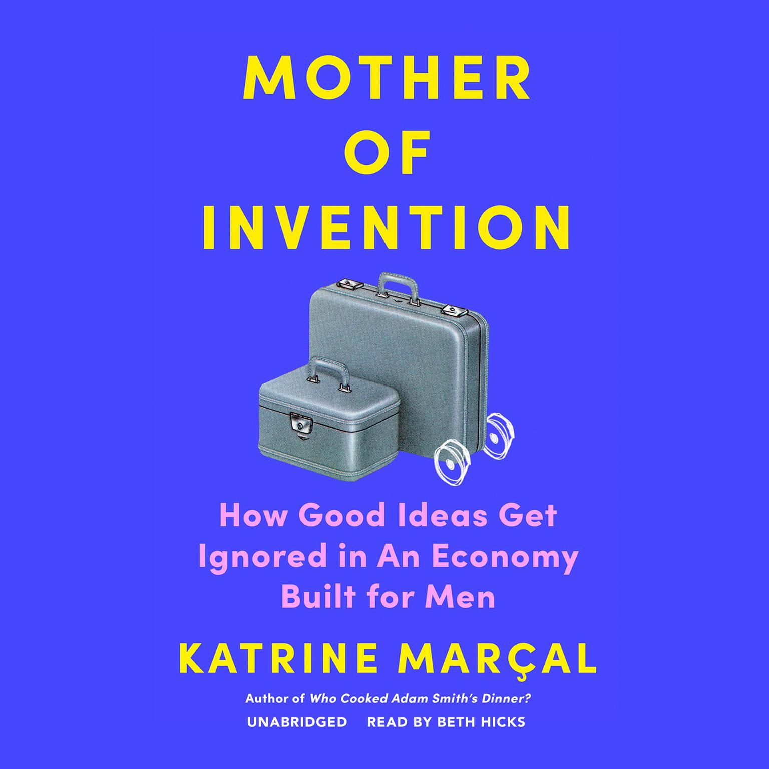 Mother of Invention: How Good Ideas Get Ignored in an Economy Built for Men Audiobook, by Katrine Marçal