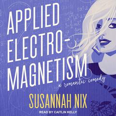 Applied Electromagnetism: A Romantic Comedy Audiobook, by Susannah Nix