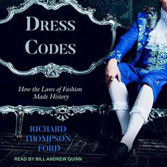 Dress Codes: How the Laws of Fashion Made History Audiobook, by Richard Thompson Ford