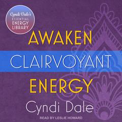 Awaken Clairvoyant Energy Audiobook, by Cyndi Dale