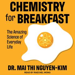 Chemistry for Breakfast: The Amazing Science of Everyday Life Audiobook, by Mai Thi Nguyen-Kim