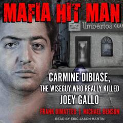 Mafia Hit Man: Carmine DiBiase, The Wiseguy Who Really Killed Joey Gallo Audiobook, by Frank DiMatteo, Michael Benson