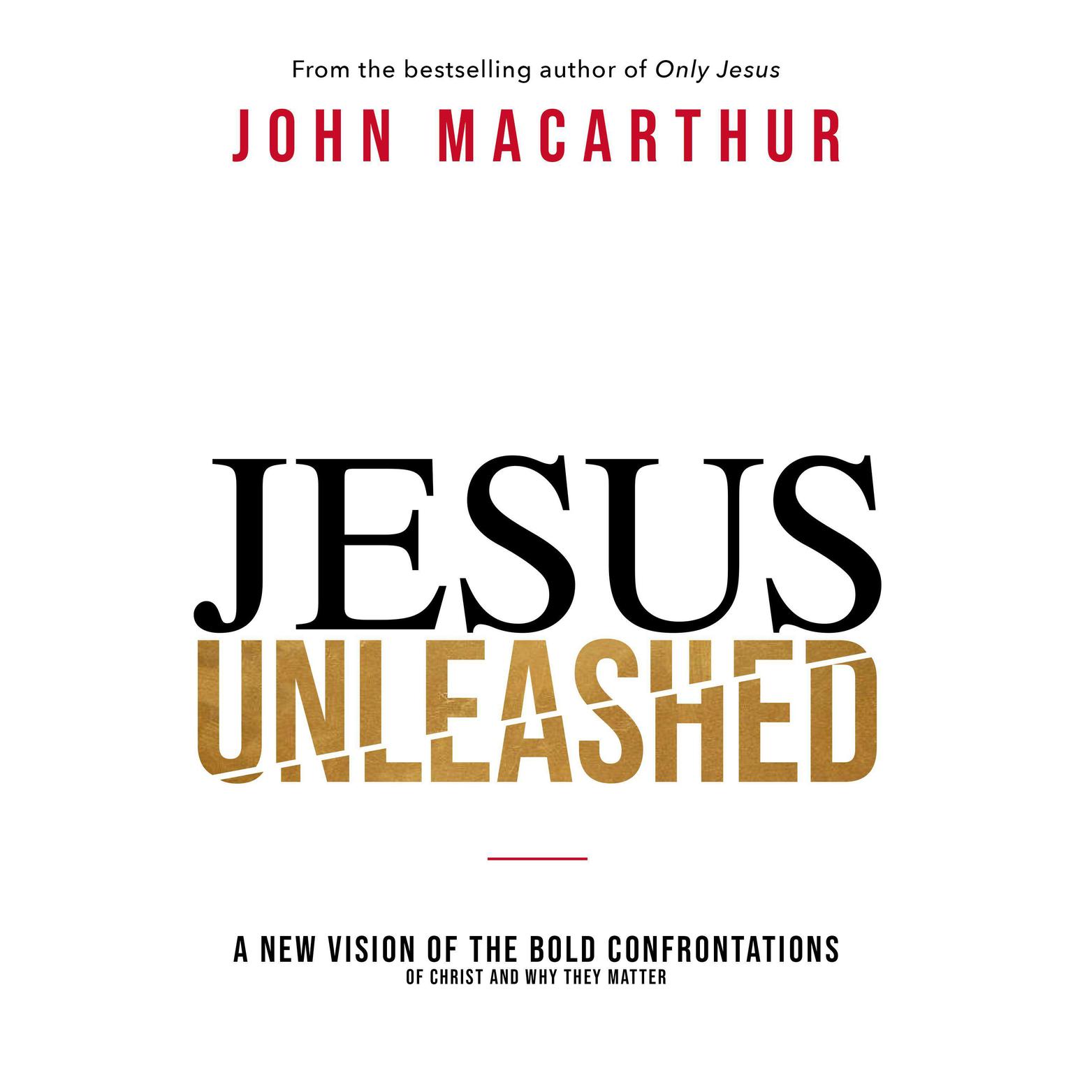 Jesus Unleashed: A New Vision of the Bold Confrontations of Christ and Why They Matter Audiobook, by John MacArthur