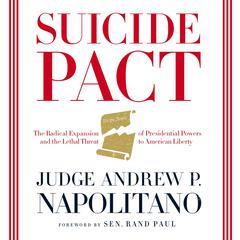 Suicide Pact: The Radical Expansion of Presidential Powers and the Lethal Threat to American Liberty Audiobook, by Andrew P. Napolitano