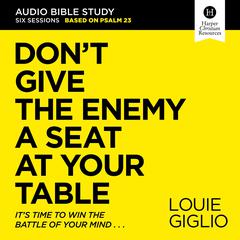Don't Give the Enemy a Seat at Your Table: Audio Bible Studies: It's Time to Win the Battle of Your Mind Audiobook, by 