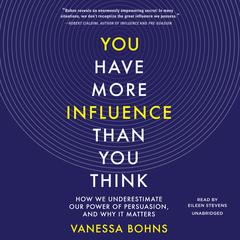 You Have More Influence Than You Think: How We Underestimate Our Power of Persuasion, and Why It Matters Audiobook, by Vanessa Bohns