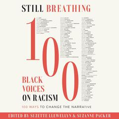 Still Breathing: 100 Black Voices on Racism--100 Ways to Change the Narrative Audiobook, by Suzanne Packer