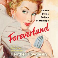 Foreverland: On the Divine Tedium of Marriage Audiobook, by Heather Havrilesky
