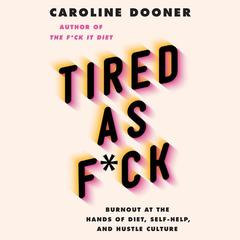 Tired as F*ck: Burnout at the Hands of Diet, Self-Help, and Hustle Culture Audiobook, by Caroline Dooner