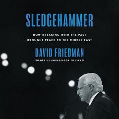 Sledgehammer: How Breaking with the Past Brought Peace to the Middle East Audiobook, by David Friedman