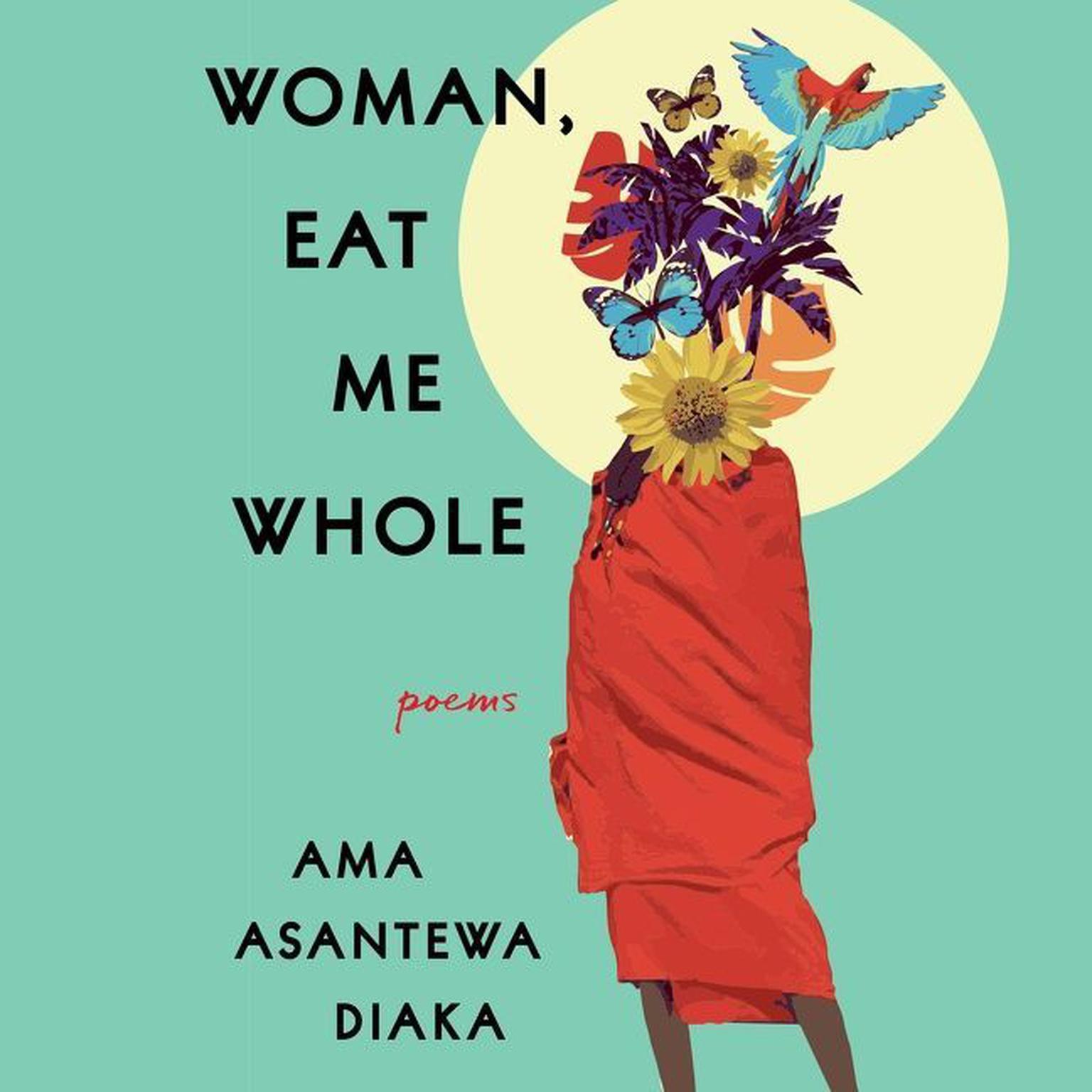 Woman, Eat Me Whole: Poems Audiobook, by Ama Asantewa Diaka