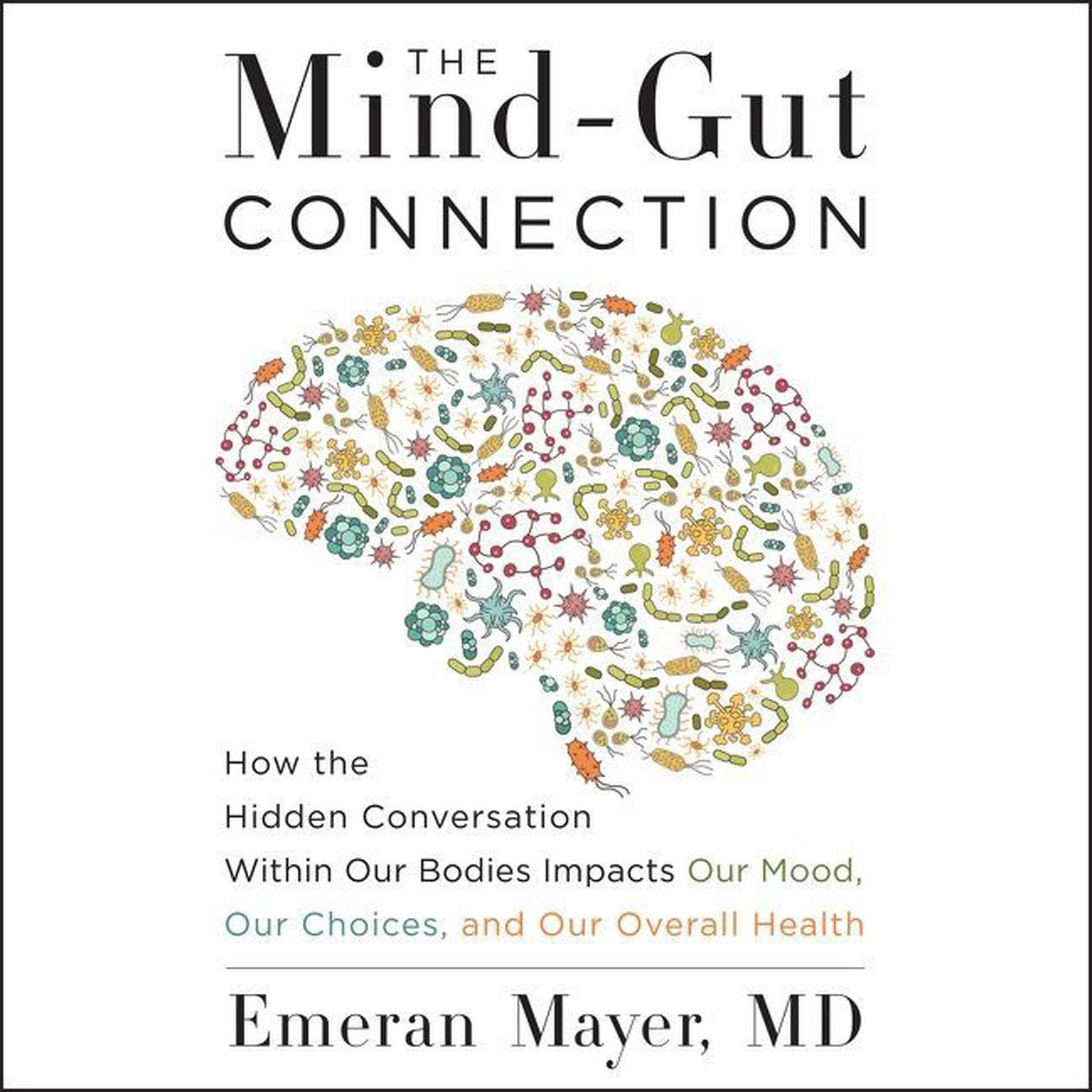 The Mind-Gut Connection: How the Hidden Conversation Within Our Bodies Impacts Our Mood, Our Choices, and Our Overall Health Audiobook, by Emeran Mayer