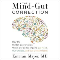 The Mind-Gut Connection: How the Hidden Conversation Within Our Bodies Impacts Our Mood, Our Choices, and Our Overall Health Audiobook, by 