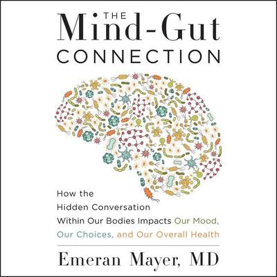 The Mind-Gut Connection: How the Hidden Conversation Within Our Bodies Impacts Our Mood, Our Choices, and Our Overall Health Audiobook, by 