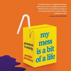My Mess Is a Bit of a Life: Adventures in Anxiety Audiobook, by Georgia Pritchett