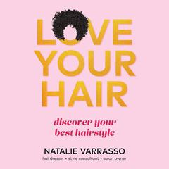 Love Your Hair: Discover Your Best Hairstyle Audiobook, by Natalie Varrasso