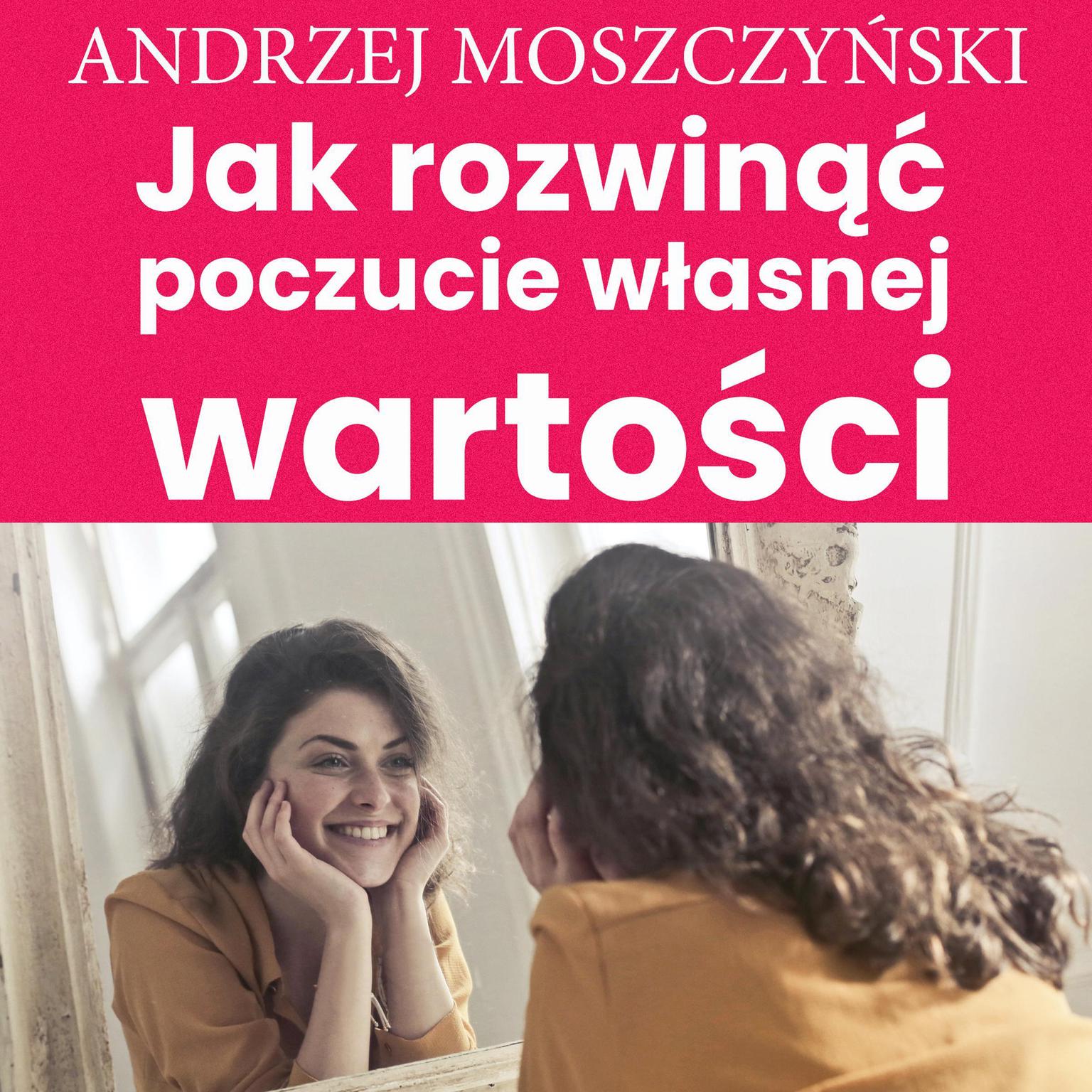 Jak rozwinąć poczucie własnej wartości Audiobook, by Andrzej Moszczyński