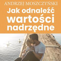 Jak odnaleźć wartości nadrzędne Audiobook, by Andrzej Moszczyński