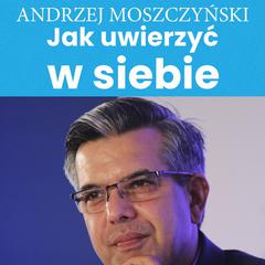 Jak uwierzyć w siebie Audiobook, by Andrzej Moszczyński