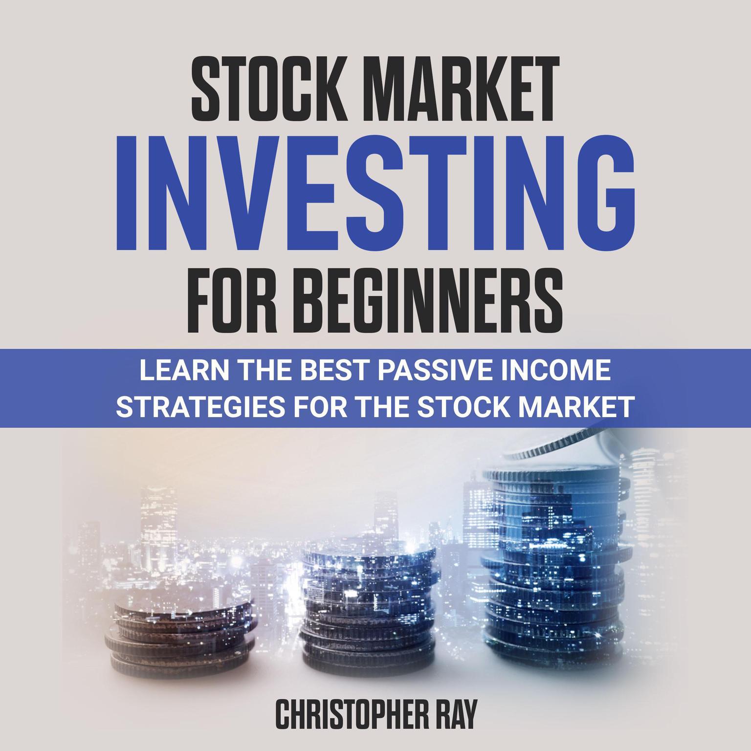 Stock Market Investing for Beginners: Learn the Best Passive Income Strategies for the Stock Market Audiobook, by Christopher Ray