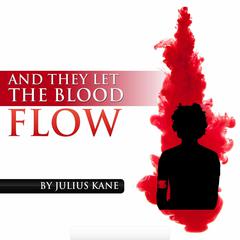 And They Let The Blood Flow Audiobook, by Julius Kane