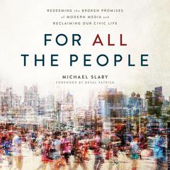 For ALL The People: Redeeming the Broken Promises of Modern Media and Reclaiming Our Civic Life Audiobook, by Michael Slaby