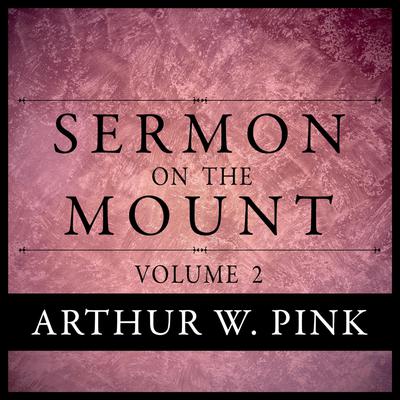 Sermon on the Mount, Volume 2 Audiobook, by Arthur W. Pink