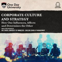Corporate Culture and Strategy: How One Influences, Affects and Determines the Other Audiobook, by Aks Zaheer