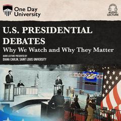 U.S. Presidential Debates: Why We Watch and Why They Matter Audiobook, by Diana Carlin