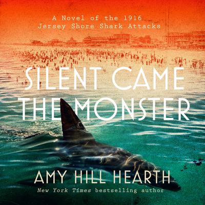 Silent Came the Monster: A Novel of the 1916 Jersey Shore Shark Attacks  Audiobook, by Amy Hill Hearth