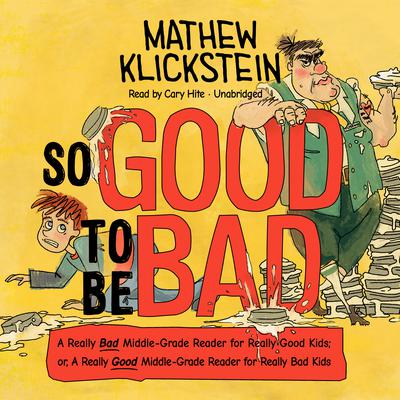 So Good to Be Bad: A Really Bad Middle-Grade Reader for Really Good Kids; or, A Really Good Middle-Grade Reader for Really Bad Kids Audiobook, by Mathew Klickstein