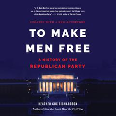 To Make Men Free: A History of the Republican Party Audiobook, by Heather Cox Richardson