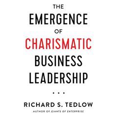 The Emergence of Charismatic Business Leadership Audiobook, by Richard S. Tedlow