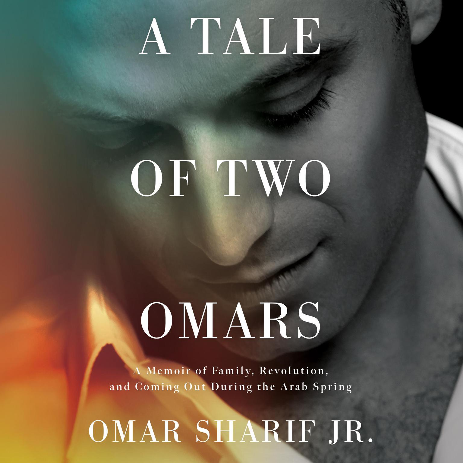 A Tale of Two Omars: A Memoir of Family, Revolution, and Coming Out During the Arab Spring Audiobook, by Omar Sharif Jr