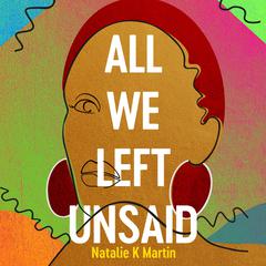 All We Left Unsaid Audiobook, by Natalie K. Martin