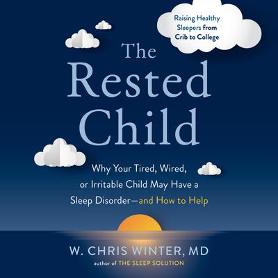 The Rested Child: Why Your Tired, Wired, or Irritable Child May Have a Sleep Disorder--and How to Help Audiobook, by W. Chris Winter
