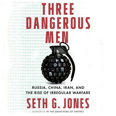 Three Dangerous Men: Russia, China, Iran and the Rise of Irregular Warfare Audiobook, by Seth G. Jones