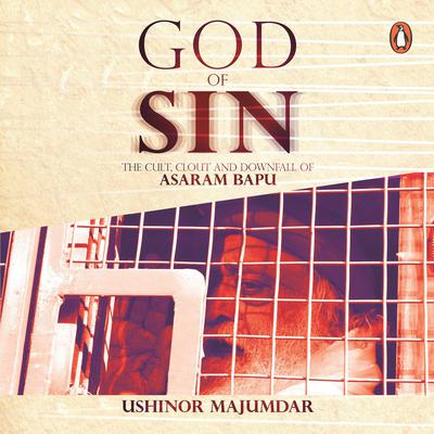 God of Sin: The Cult, Clout and Downfall of Asaram Bapu Audiobook, by Ushinor Majumdar
