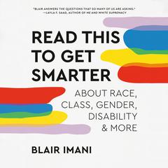 Read This To Get Smarter: about Race, Class, Gender, Disability & More Audiobook, by Blair Imani