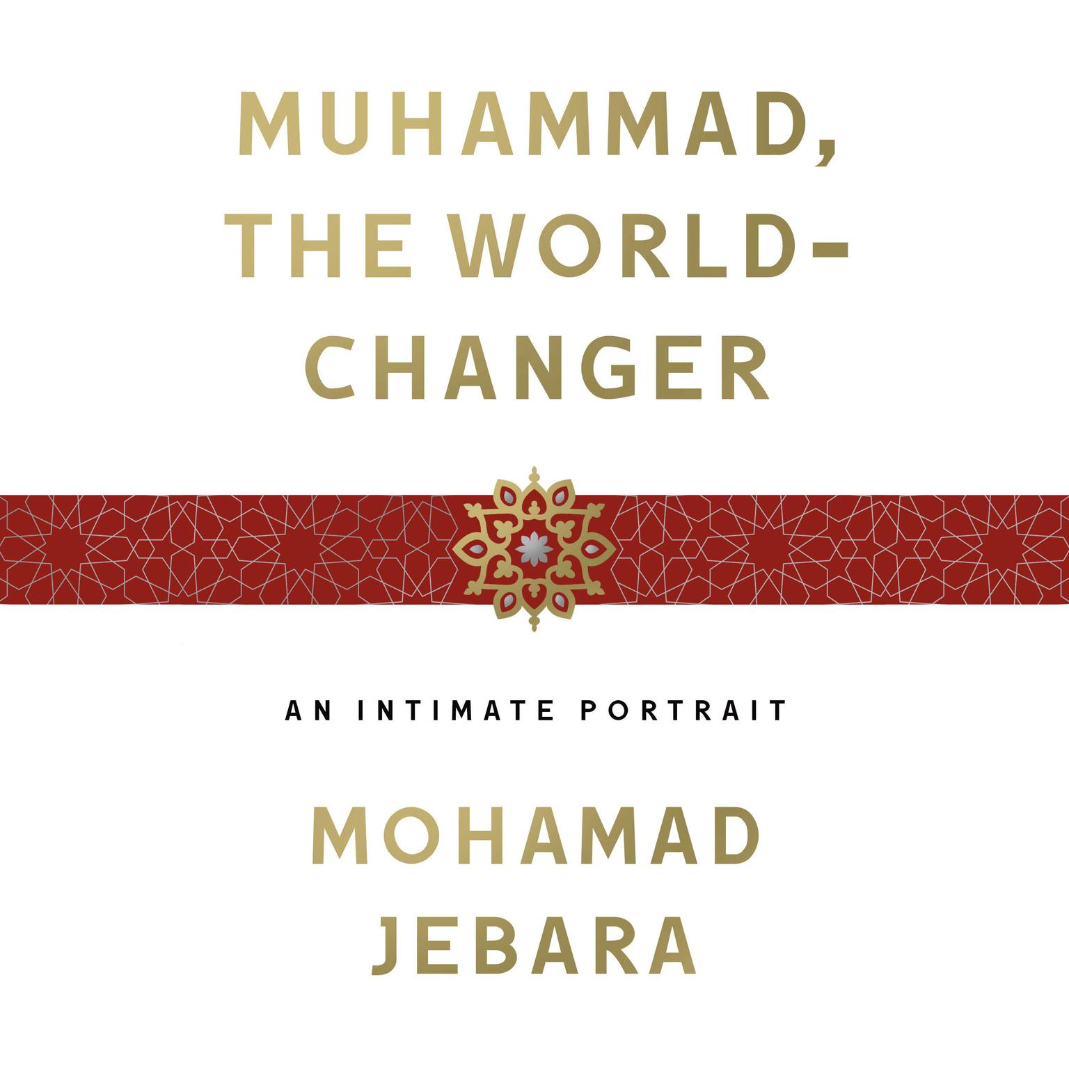 Muhammad, the World-Changer: An Intimate Portrait Audiobook, by Mohamad Jebara
