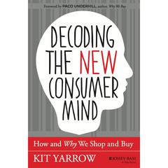 Decoding the New Consumer Mind: How and Why We Shop and Buy Audiobook, by Kit Yarrow