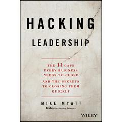 Hacking Leadership: The 11 Gaps Every Business Needs to Close and the Secrets to Closing Them Quickly Audiobook, by Mike Myatt