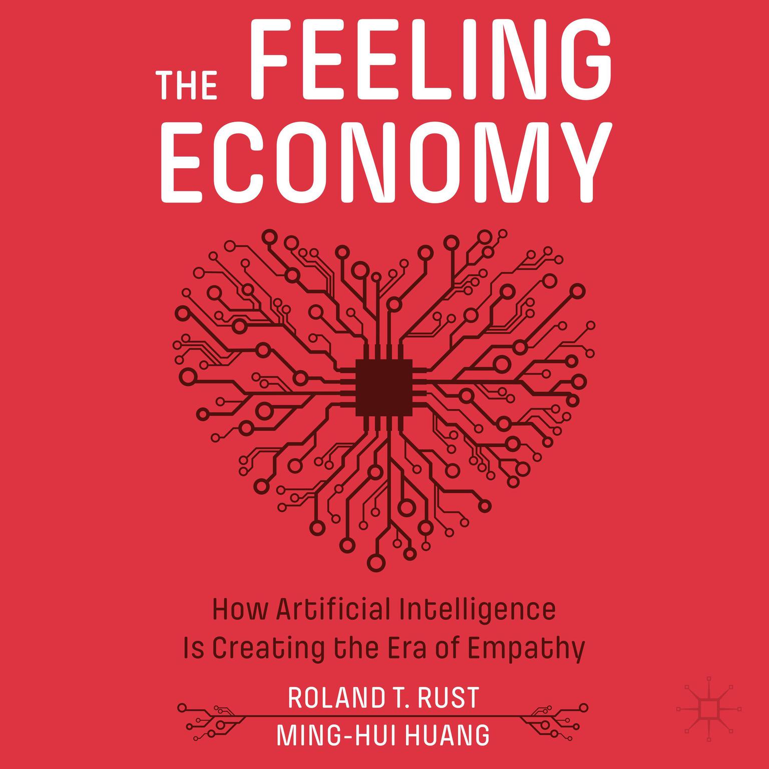 The Feeling Economy: How Artificial Intelligence Is Creating the Era of Empathy Audiobook, by Ming-Hui Huang
