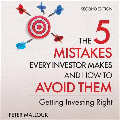 The 5 Mistakes Every Investor Makes and How to Avoid Them: Getting Investing Right, 2nd Edition Audiobook, by Peter Mallouk