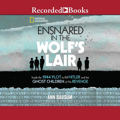 Ensnared in the Wolfs Lair: Inside the 1944 Plot to Kill Hitler and the Ghost Children of His Revenge Audiobook, by Ann Bausum